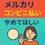 メルカリの“コンビニ払い、やめてほしい”と思ったあなたへ。許容すべき理由と上手な付き合い方
