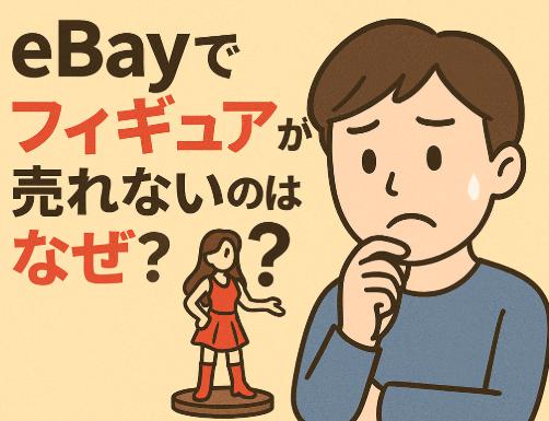 eBayでフィギュアが売れないのはなぜ？ありがちな失敗と売れるようになる具体策