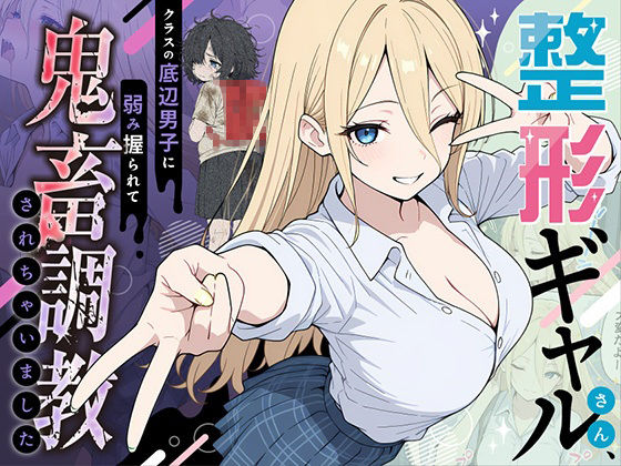 辱め【整形ギャルさん、クラスの底辺男子に弱み握られて鬼畜調教されちゃいました】