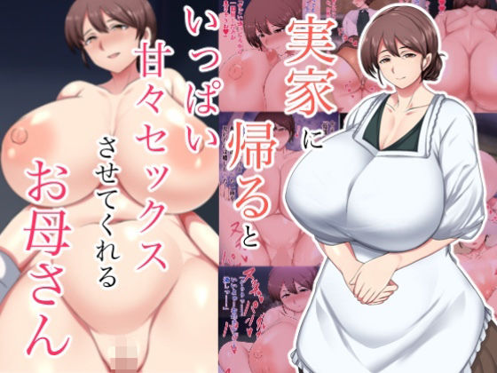 巨乳【実家に帰るといっぱい甘々セックスさせてくれるお母さん】