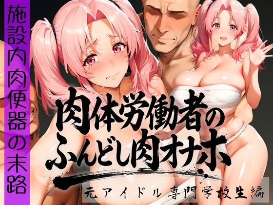 巨乳【肉体労働者のふんどし肉オナホ 〜施設内肉便器の末路〜 元アイドル専門学校生編】